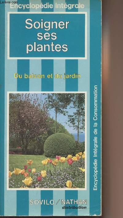 Soigner ses plantes du balcon et du jardin - Encyclopdie intgrale