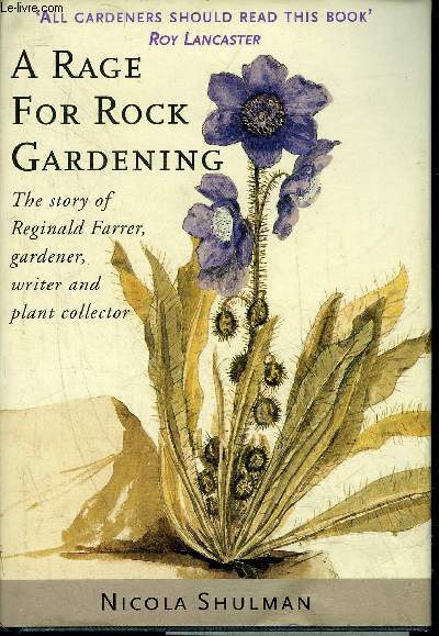 A RAGE FOR ROCK GARDENING - THE STORY OF REGINALD FARRER GARDENER WRITER AND PLANT COLLECTOR.