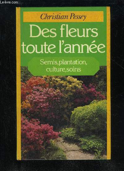 DES FLEURS TOUTE L'ANNEE - SEMIS PLANTATION CULTURE SOINS