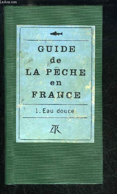 GUIDE DE LA PECHE EN FRANCE - VOLUME 1 - EAU DOUCE