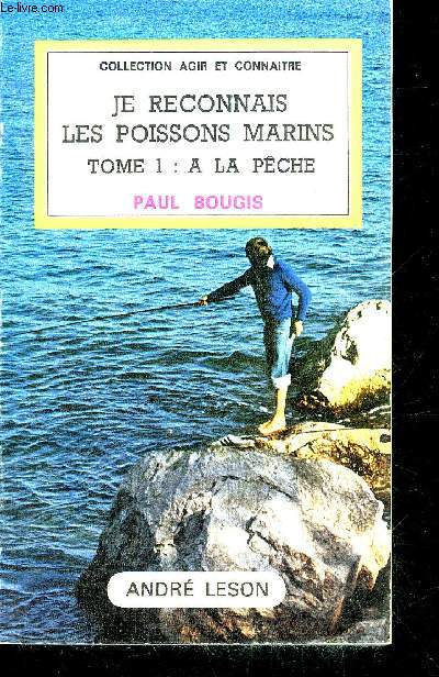 JE RECONNAIS LES POISSONS MARINS - TOME 1 : A LA PECHE - COLLECTION AGIR ET CONNAITRE.
