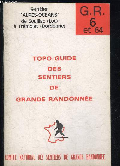 TOPO-GUIDE DES SENTIERS DE GRANDE RANDONNEE - SENTIER ALPES OCEANS DE SOUILLAC (LOT) A TREMOLAT (DORDOGNE) - G. R. 6 ET 64