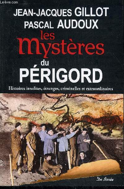 LES MYSTERES DU PERIGORD HISTOIRES INSOLITES ETRANGES CRIMINELLES ET EXTRAORDINAIRES + ENVOI DE PASCAL AUDOUX.