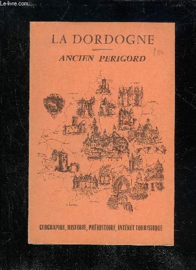 LA DORDOGNE ANCIEN PERIGORD - GEOGRAPHIE PREHISTOIRE HISTOIRE INTERET TOURISTIQUE