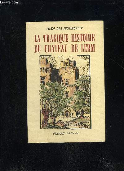 LA TRAGIQUE HISTOIRE DU CHATEAU DE LERM - PERIGORD NOIR.