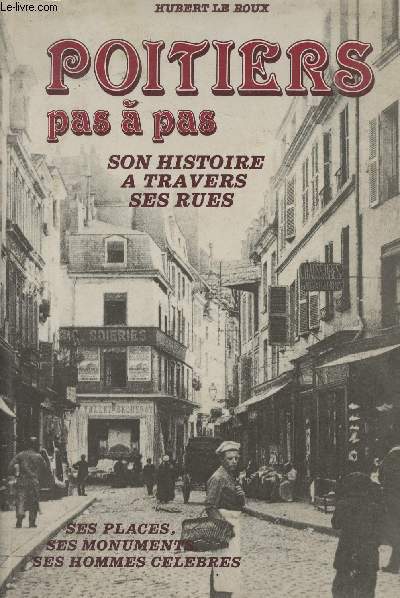Poitiers pas  pas - Son histoire  travers ses rues, ses places, ses monuments, ses hommes clbres