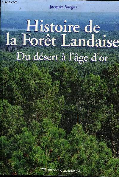 HISTOIRE DE LA FORET LANDAISE DU DESERT A L'AGE D'OR.