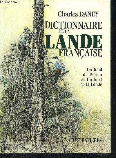 DICTIONNAIRE DE LA LANDE FRANCAISE - DU FOND DU BASSIN AU FIN FOND DE LA LANDE.