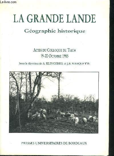 LA GRANDE LANDE GEOGRAPHIE HISTORIQUE - ACTES DU COLLOQUE DU TEICH 19-20 OCTOBRE 1985.