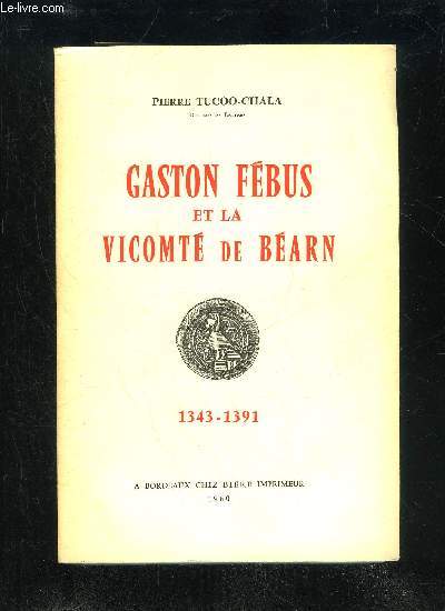 GASTON FEBUS ET LA VICOMTE DE BEARN 1343-1391