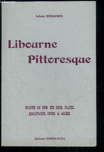 LIBOURNE PITTORESQUE - ORIGINE DU NOM DES RUES, PLACES, BOULEVARDS, COURS ET ALLEES