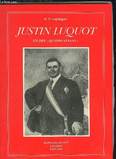 JUSTIN LUQUOT UN DES QUATRE VINGTS DEPUTE MAIRE DE COUTRAS 1881-1944 - ECHOS D'UNE CITE COUTRAS 1925-1944 + ENVOI DE L'AUTEUR.
