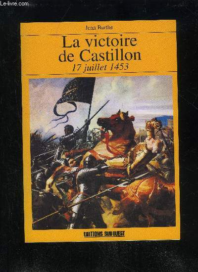 LA VICTOIRE DE CASTILLON - 17 JUILLET 1453