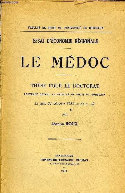LE MEDOC - ESSAI D'ECONOMIE REGIONALE - THESE POUR LE DOCTORAT SOUTENUE DEVANT LA FACULTE DE DROIT DE BORDEAUX LE JEUDI 22 DECEMBRE 1938 A 14H30.