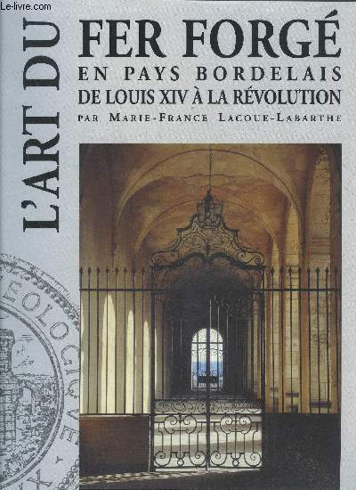 L'ART DU FER FORGE EN PAYS BORDELAIS DE LOUIS XIV A LA REVOLUTION - COLLECTION MEMOIRES VOLUME 3 - - SECONDE EDITION