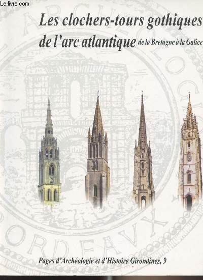 Les clochers-tours gothiques de l'arc atlantique de la Bretagne  la Galice - COLLECTION PAGE D'ARCHEOLOGIES ET D'HISTOIRE GIRONDINES VOLUME 9