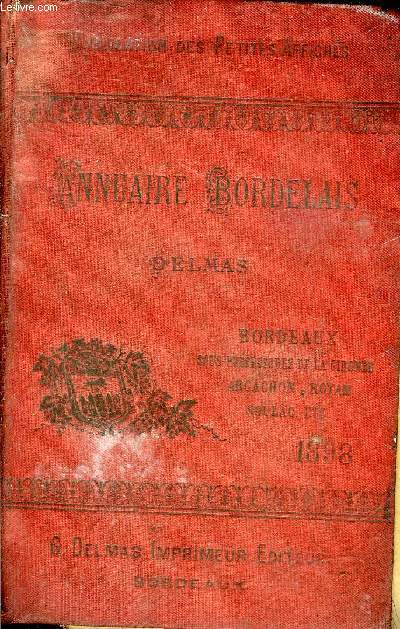 ANNUAIRE BORDELAIS 1898 - BORDEAUX ET SA BANLIEUE ARCACHON ROYAN SOULAC SOUS PREFECTURES DE LA GIRONDE ETC NOMBREUX RENSEIGNEMENTS SUR LES TRIBUNAUX LA PREFECTURE LA MAIRIE ETC.