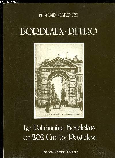 BORDEAUX RETRO - LE PATRIMOINE BORDELAIS EN 202 CARTES POSTALES