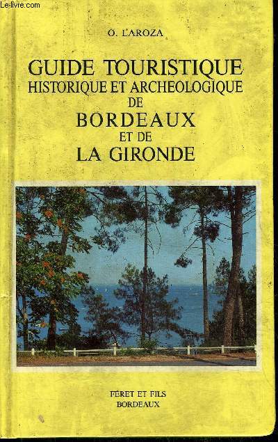 GUIDE TOURISTIQUE HISTORIQUE ET ARCHEOLOGIQUE DE BORDEAUX ET DE LA GIRONDE - 2E EDITION REFONDUE ET AUGMENTEE.
