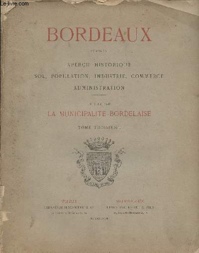 BORDEAUX - APERCU HISTORIQUE, SOL, POPULATION, INDUSTRIE, COMMERCE, ADMINISTRATION - TOME 3