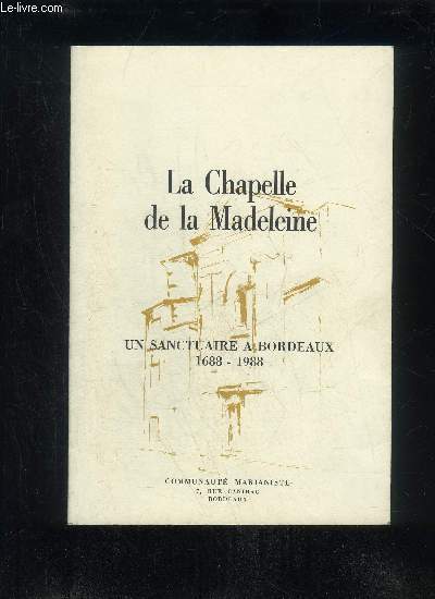 LA CHAPELLE DE LA MADELEINE - UN SANCTUAIRE A BORDEAUX 1688 1988