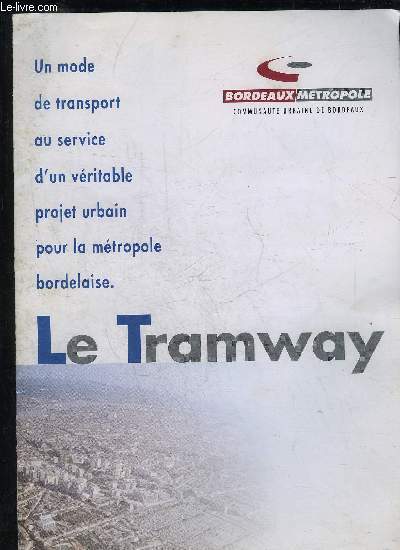LE TRAMWAY - UN MODE DE TRANSPORT AU SERVICE D'UN VERITABLE PROJET URBAIN POUR LA METROPOLE BORDELAISE.