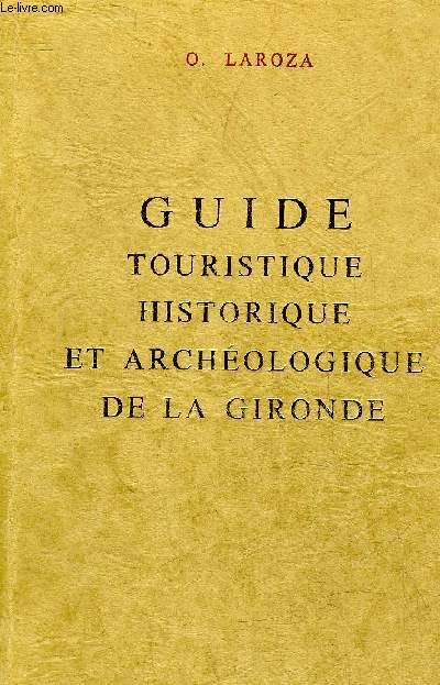 GUIDE TOURISTIQUE HISTORIQUE ET ARCHEOLOGIQUE DE LA GIRONDE.
