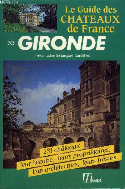 LE GUIDE DES CHATEAUX DE FRANCE - GIRONDE - 231 CHATEAUX LEUR HISTOIRE LEURS PROPRIETAIRES LEUR ARCHITECTURE LEURS TRESORS.