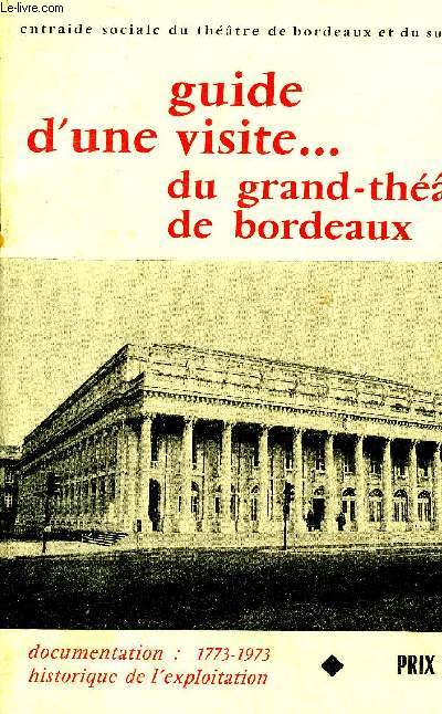 GUIDE D'UNE VISITE DU GRAND THEATRE DE BORDEAUX - DOCUMENTATION 1173-1973 HISTORIQUE DE L'EXPLOITATION.