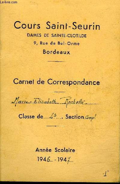 COURS SAINT SEURIN DAMES DE SAINTE CLOTILDE BORDEAUX - CARNET DE CORRESPONDANCE - MARIE ELISABETH ROCHETTE CLASSE DE 4E SECTION COMPL. - ANNEE SCOLAIRE 1946-1947.