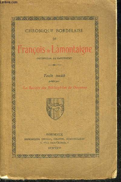 CHRONIQUE BORDELAISE DE FRANCOIS DE LAMONTAIGNE CONSEILLER AU PARLEMENT - TEXTE INEDIT PUBLIE PAR LA SOCIETE DES BIBLIOPHILES DE GUYENNE.