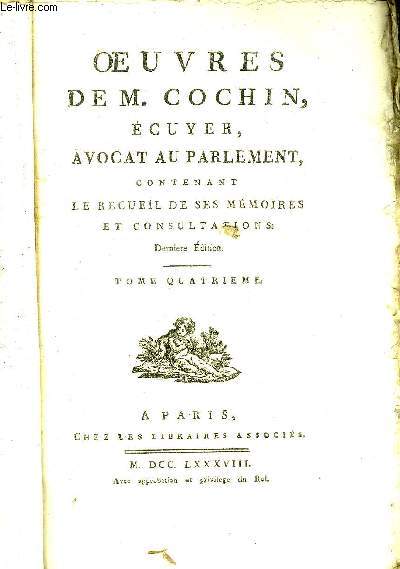 OEUVRES DE M.COCHIN ECUYER AVOCAT AU PARLEMENT CONTENANT LE RECUEIL DE SES MEMOIRES ET CONSULTATIONS DERNIERE EDITION - TOME 4 SEUL.
