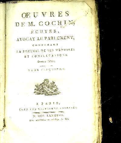 OEUVRES DE M.COCHIN ECUYER AVOCAT AU PARLEMENT CONTENANT LE RECUEIL DE SES MEMOIRES ET CONSULTATIONS DERNIERE EDITION - TOME 5 SEUL.