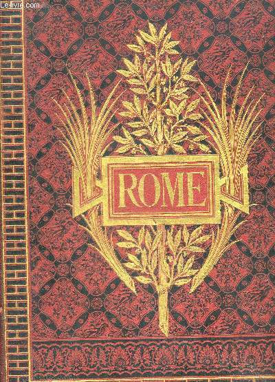 ROME DESCRIPTION ET SOUVENIRS - 4E EDITION REVUE CORRIGEE AUGMENTEE ET SUIVIE DE ROME ITALIENNE NOTES DES DERNIERS VOYAGES.