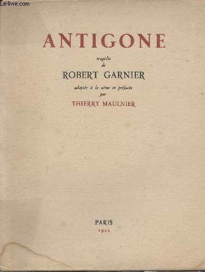 Antigone - Tragdie de Robert Garnier, adapte  la scne et prface par Thierry Maulnier (Edition originale)