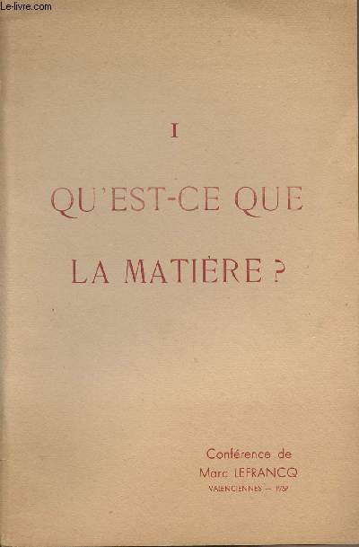 I - Qu'est-ce que la matire ? Confrence de Marc Lefrancq, Valenciennes, 1957
