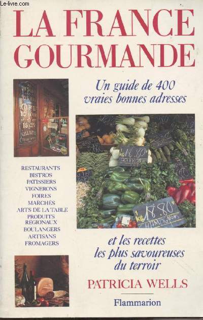 La France Gourmande - Un guide de 400 vraies bonnes adresses et les recettes les plus savoureuses du terroir