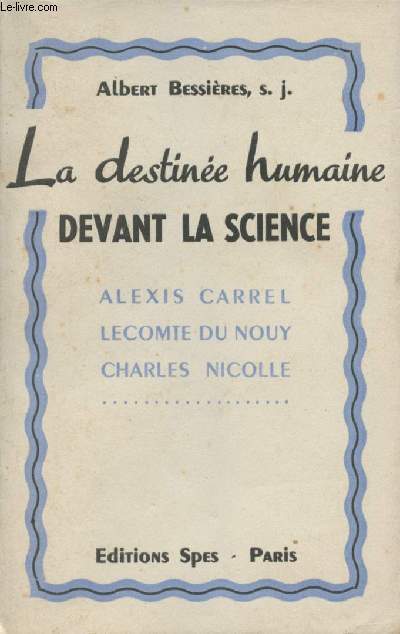 La destine humaine devant la science - Alexis Carrel, Lecomte du Nouy, Charles Nicolle
