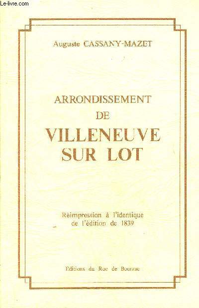 ARRONDISSEMENT DE VILLENEUVE SUR LOT - REIMPRESSION A L'IDENTIQUE DE L'EDITION DE 1839.