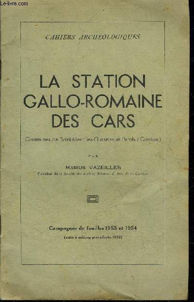LA STATION GALLO ROMAINE DES CARS COMMUNES DE SAINT MERD LES OUSSINES ET PEROLES CORREZE - CAHIERS ARCHEOLOGIQUES - CAMPAGNES DE FOUILLES 1953 ET 1954.