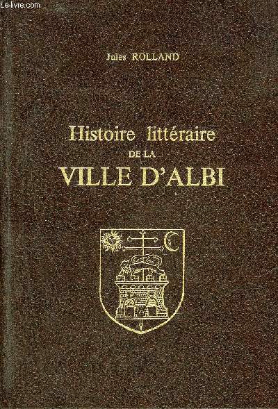HISTOIRE LITTERAIRE DE LA VILLE D'ALBI - REIMPRESSION DE L'EDITION DE TOULOUSE 1879.