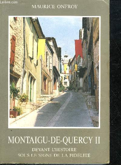 MONTAIGU DE QUERCY II DEVANT L'HISTOIRE SOUS LE SIGNE DE LA FIDELITE.