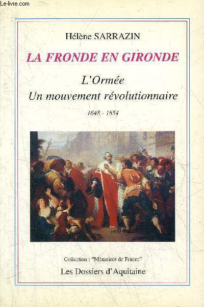 LA FRONDE EN GIRONDE L'ORMEE UN MOUVEMENT REVOLUTIONNAIRE 1648-1654 - COLLECTION MEMOIRES DE FRANCE.