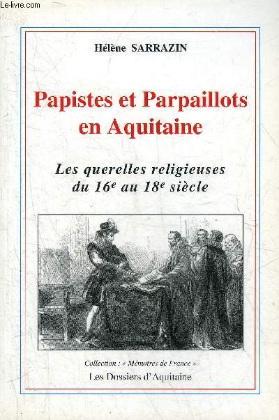 PAPISTES ET PARPAILLOTS EN AQUITAINE LES QUERELLES RELIGIEUSES DU 16E AU 18E SIECLE - COLLECTION MEMOIRES DE FRANCE.