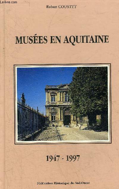 MUSEES EN AQUITAINE BILAN D'UN CINQUANTENAIRE 1947-1997 - RECHERCHES ET TRAVAUX D'HISTOIRE SUR LE SUD OUEST DE LA FRANCE XIII .