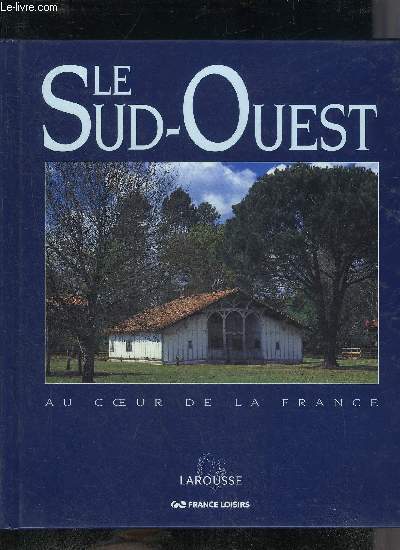 LE SUD OUEST - AU COEUR DE LA FRANCE .