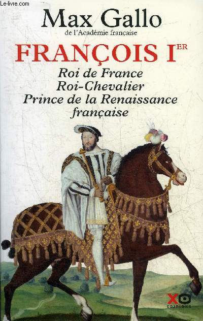 FRANCOIS 1ER ROI DE FRANCE ROI CHEVALIER PRINCE DE LA RENAISSANCE FRANCAISE 1494-157 - RECIT.