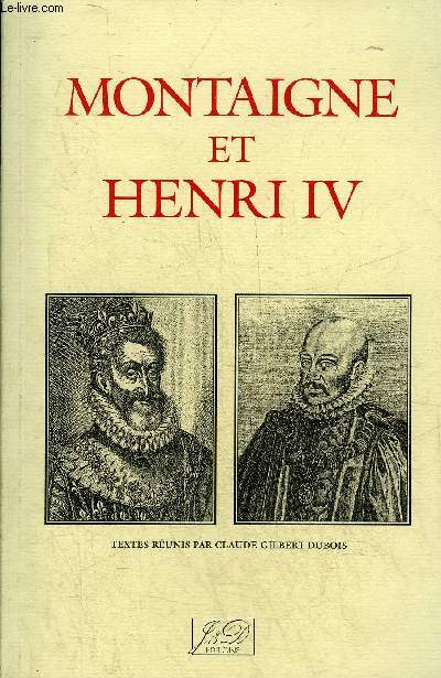 MONTAIGNE ET HENRI IV (1595-1995) - ACTES DU COLLOQUE INTERNATIONAL.