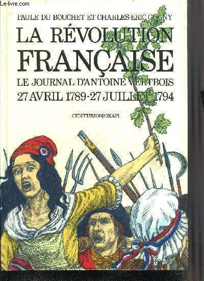 LA REVOLUTION FRANCAISE LE JOURNAL D'ANTOINE VERTBOIS 27 AVRIL 1789 - 27 JUILLET 1794.