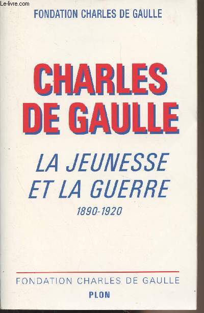 Charles de Gaulle, La jeunesse et la guerre 1890-1920 - Colloque international organis par La Fondation Charles de Gaulle, Lille 5-6 novembre 1999
